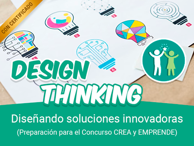 CURSO: Design Thinking: Diseñando soluciones innovadoras (Preparación para el Concurso CREA y EMPRENDE)
